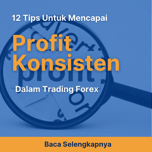 12 Tips Untuk Mencapai Profit Konsisten Dalam Trading Forex