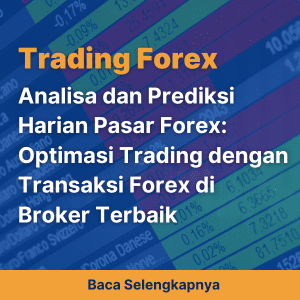 Analisa dan Prediksi Harian Pasar Forex: Optimasi Trading dengan Transaksi Forex di Broker Terbaik