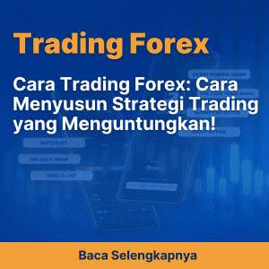 Cara Trading Forex: Cara Menyusun Strategi Trading yang Menguntungkan! 